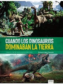 Cuando Los Dinosaurios Dominaban La Tierra. Todo El Cine De Dinosaurios (1988-2020)