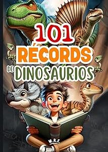 101 RECORD MÁS ASOMBROSOS DE DINOSAURIOS